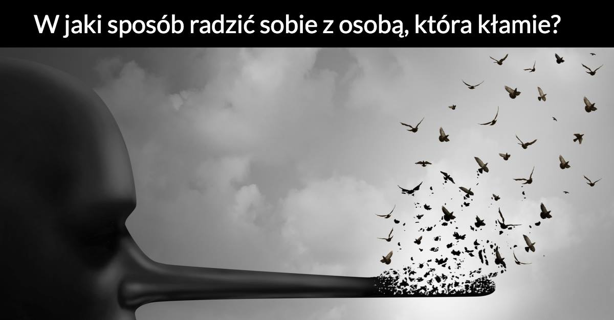 W Jaki Sposób Radzić Sobie Z Osobą Która Kłamie Poznaj 4 Zasady Cytatypl 2269