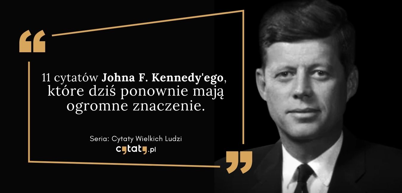 11 Cytatów Johna Kennedyego Które Dziś Ponownie Mają Ogromne Znaczenie Cytatypl 6717